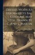 Dresses Worn At Her Maiestys Bal Costumé May 12th. Drawn By C. And L. Martin by Charles Martin, Hardcover | Indigo Chapters