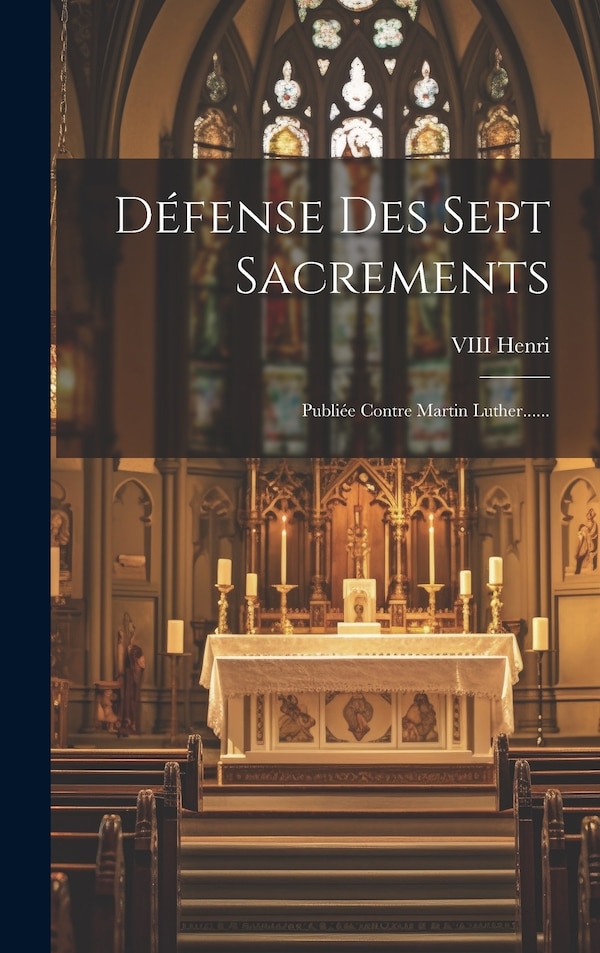 Défense Des Sept Sacrements by Viii Henri, Hardcover | Indigo Chapters