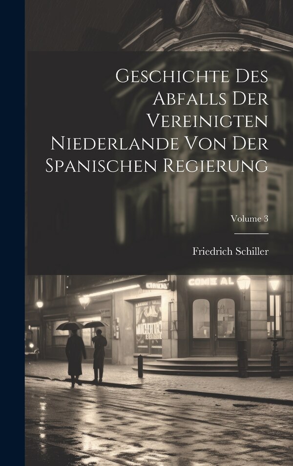 Geschichte Des Abfalls Der Vereinigten Niederlande Von Der Spanischen Regierung; Volume 3 by Friedrich Schiller, Hardcover | Indigo Chapters