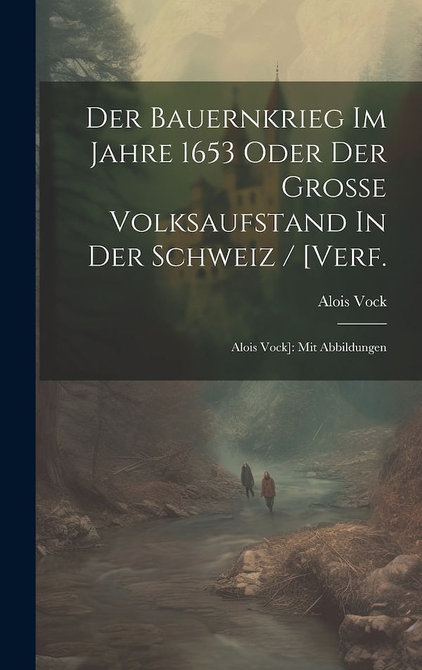 Der Bauernkrieg Im Jahre 1653 Oder Der Große Volksaufstand In Der Schweiz / [verf by Alois Vock, Hardcover | Indigo Chapters
