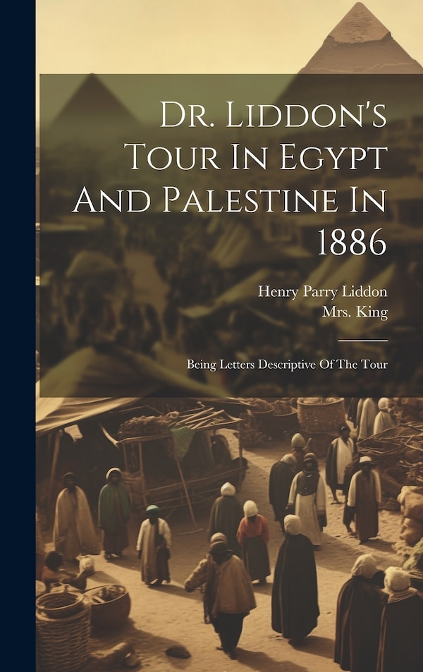 Dr. Liddon's Tour In Egypt And Palestine In 1886 by Mrs King (Annie Liddon), Hardcover | Indigo Chapters