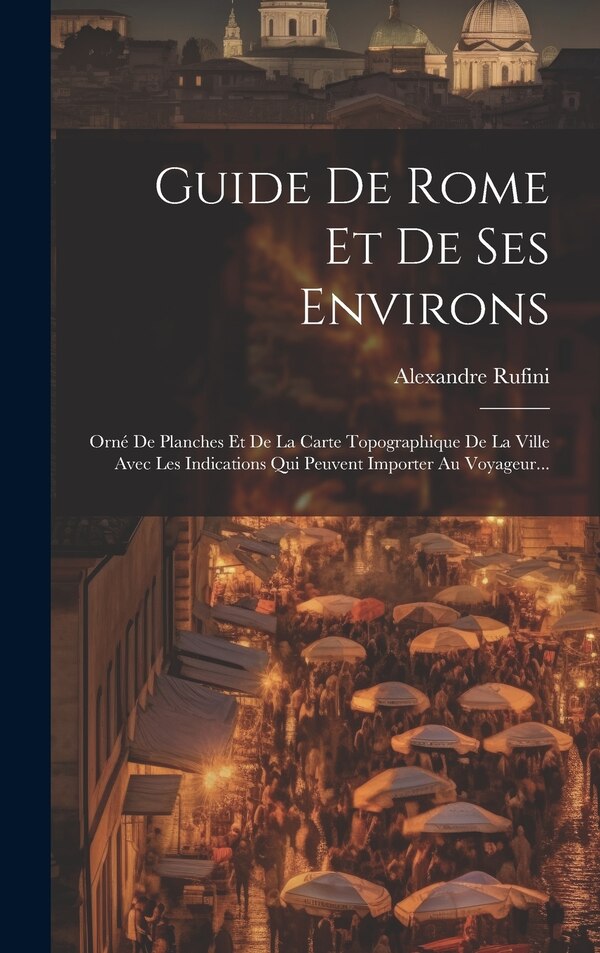 Guide De Rome Et De Ses Environs by Alexandre Rufini, Hardcover | Indigo Chapters
