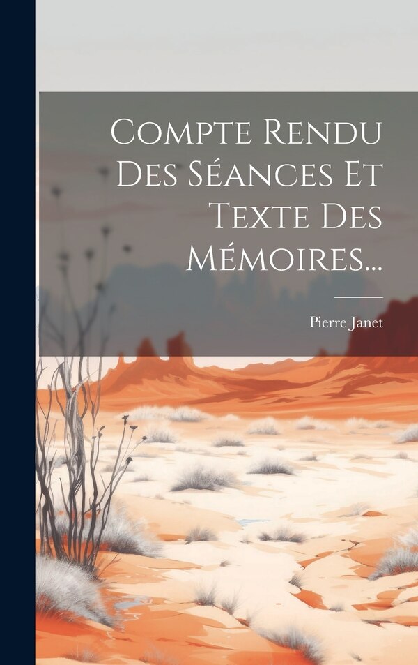 Compte Rendu Des Séances Et Texte Des Mémoires. by Pierre Janet, Hardcover | Indigo Chapters