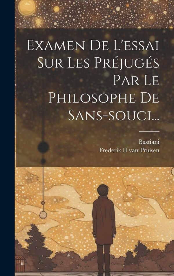 Examen De L'essai Sur Les Préjugés Par Le Philosophe De Sans-souci. by Bastiani (abbé), Hardcover | Indigo Chapters