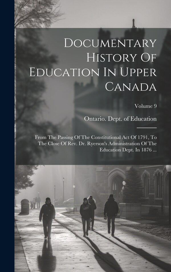 Documentary History Of Education In Upper Canada by Ontario Dept of Education, Hardcover | Indigo Chapters