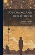 Aphorisms And Reflections by Thomas Henry Huxley, Hardcover | Indigo Chapters