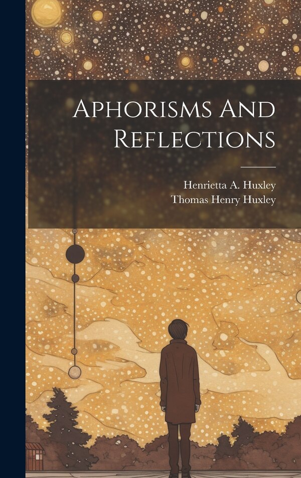 Aphorisms And Reflections by Thomas Henry Huxley, Hardcover | Indigo Chapters