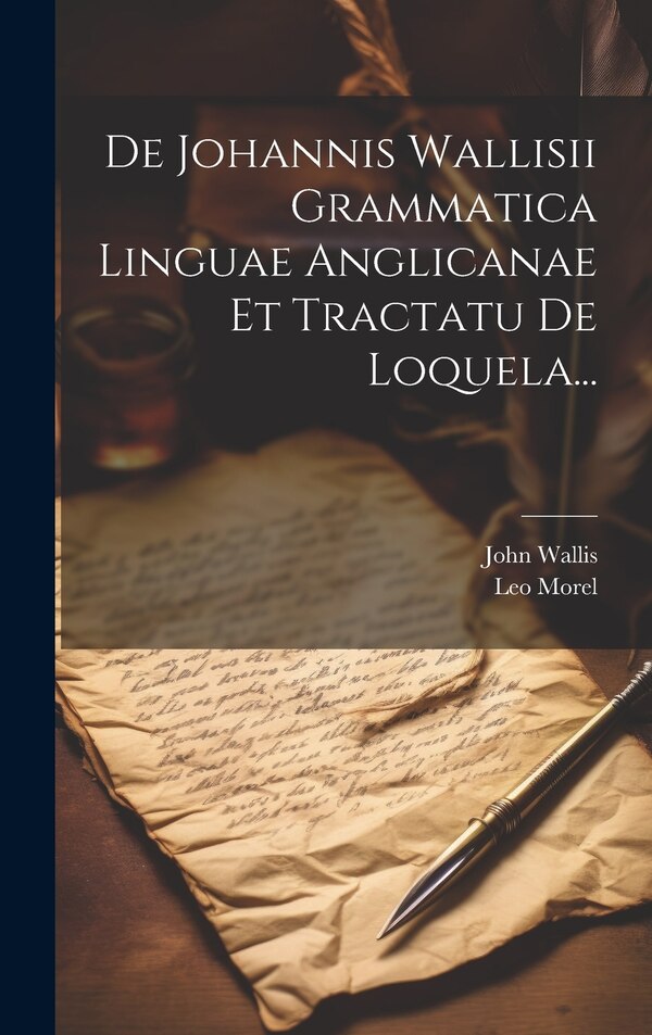 De Johannis Wallisii Grammatica Linguae Anglicanae Et Tractatu De Loquela. by Leo Morel, Hardcover | Indigo Chapters