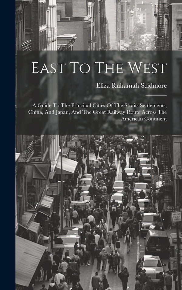 East To The West by Eliza Ruhamah Scidmore, Hardcover | Indigo Chapters
