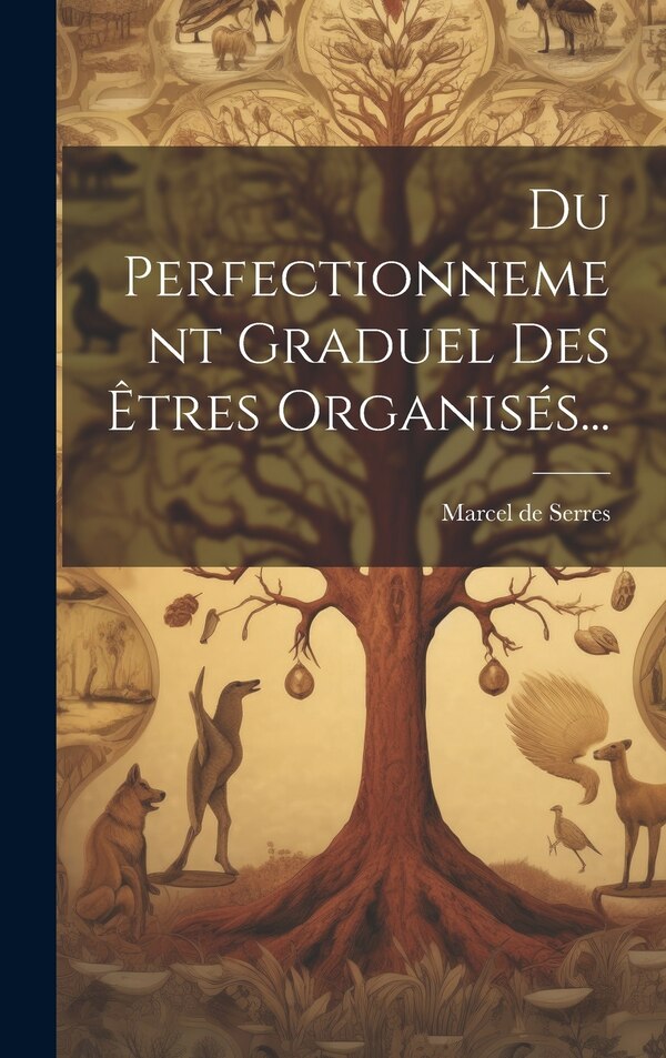 Du Perfectionnement Graduel Des Êtres Organisés. by Marcel De Serres, Hardcover | Indigo Chapters