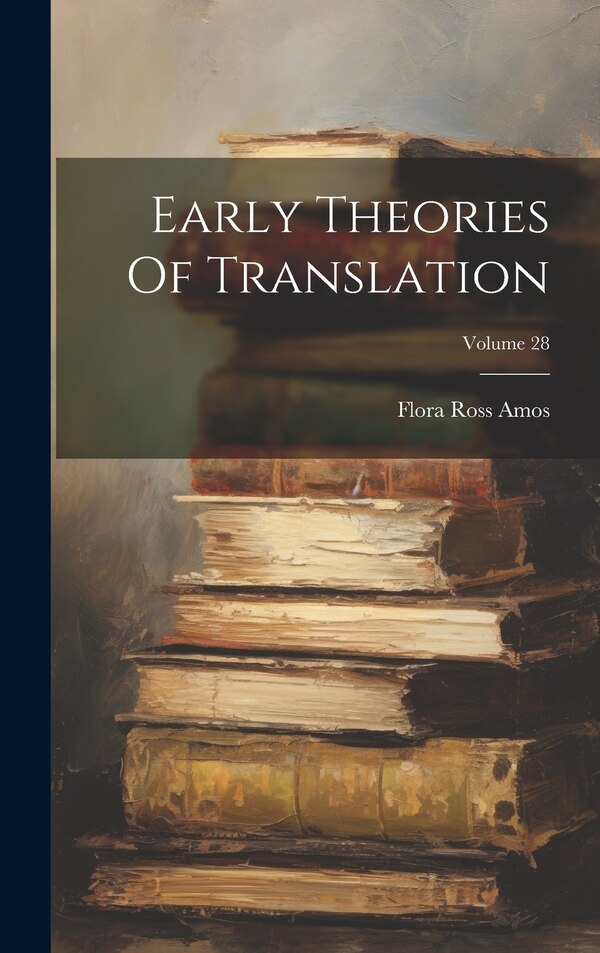 Early Theories Of Translation; Volume 28 by Flora Ross Amos, Hardcover | Indigo Chapters