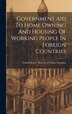Government Aid To Home Owning And Housing Of Working People In Foreign Countries by United States Bureau of Labor Statis, Hardcover