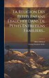 La Religion Des Petits Enfans Ébauchée Dans De Petits Entretiens Familiers. by Georg Friedrich Seiler, Hardcover | Indigo Chapters