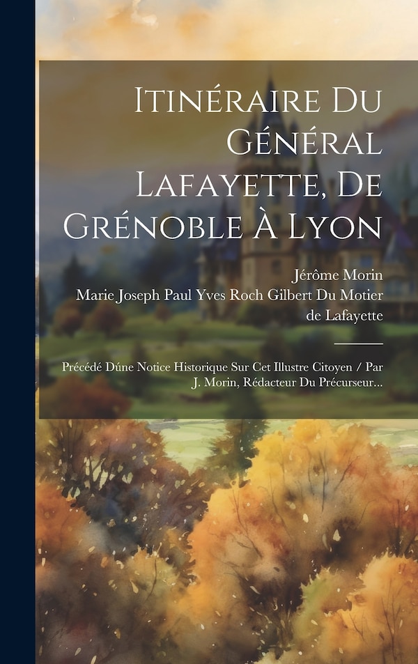 Itinéraire Du Général Lafayette De Grénoble À Lyon by Jérôme Morin, Hardcover | Indigo Chapters