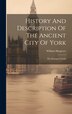 History And Description Of The Ancient City Of York by William Hargrove, Hardcover | Indigo Chapters