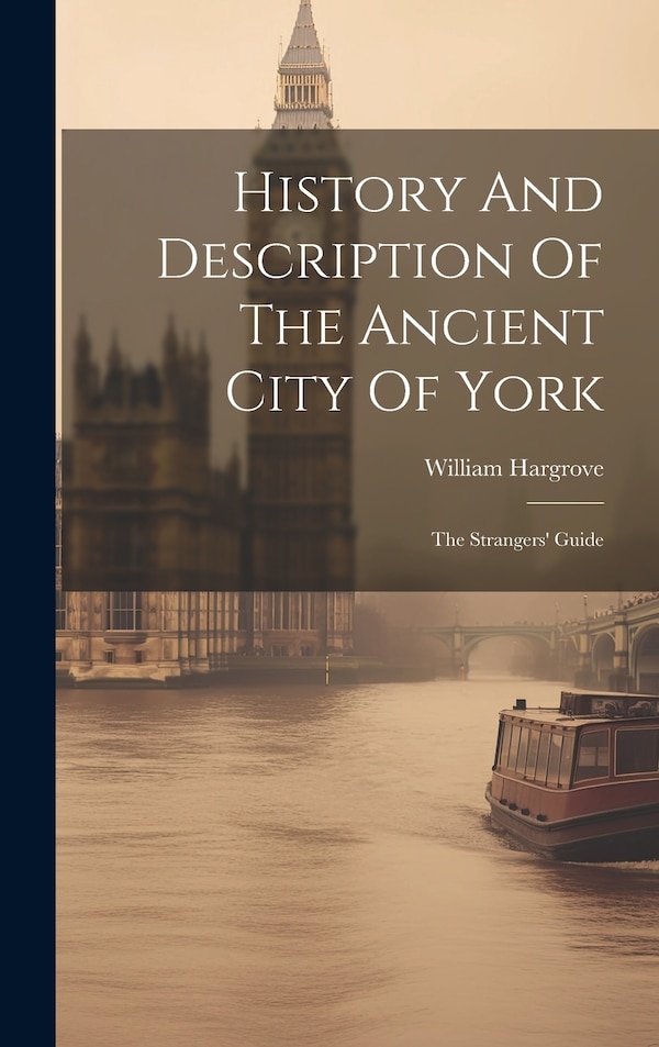 History And Description Of The Ancient City Of York by William Hargrove, Hardcover | Indigo Chapters