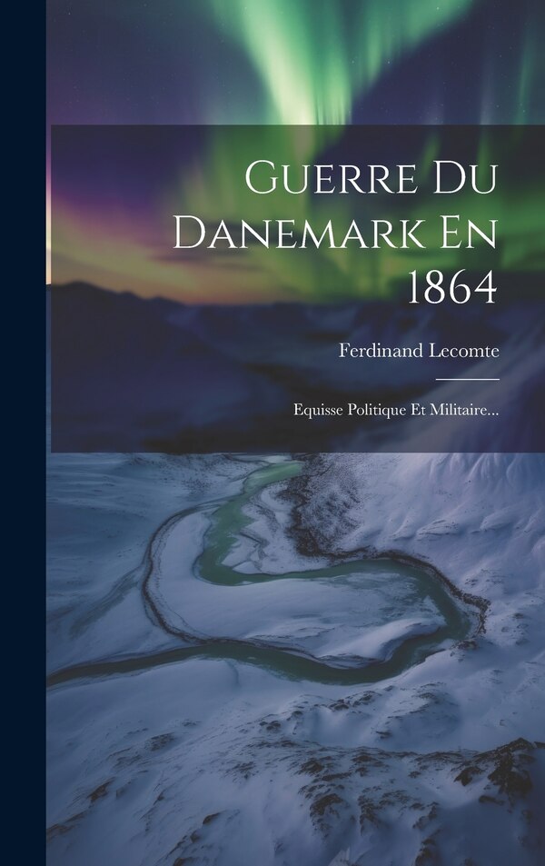 Guerre Du Danemark En 1864 by Ferdinand Lecomte, Hardcover | Indigo Chapters