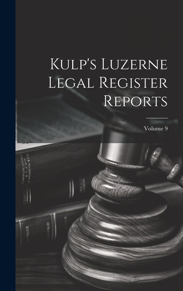 Kulp's Luzerne Legal Register Reports; Volume 9 by Anonymous, Hardcover | Indigo Chapters