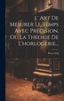 L' Art De Mesurer Le Temps Avec Précision Ou La Theorie De L'horlogerie. by Pierre Fétil, Hardcover | Indigo Chapters