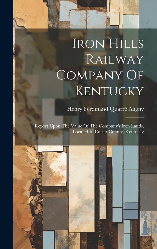 Iron Hills Railway Company Of Kentucky by Henry Ferdinand Quarré Aligny, Hardcover | Indigo Chapters
