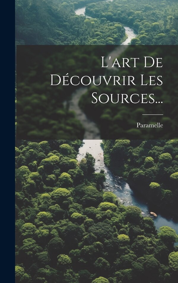 L'art De Découvrir Les Sources. by Paramelle (abbé), Hardcover | Indigo Chapters