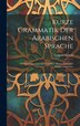 Kurze Grammatik der arabischen Sprache by Leopold Göschl, Hardcover | Indigo Chapters