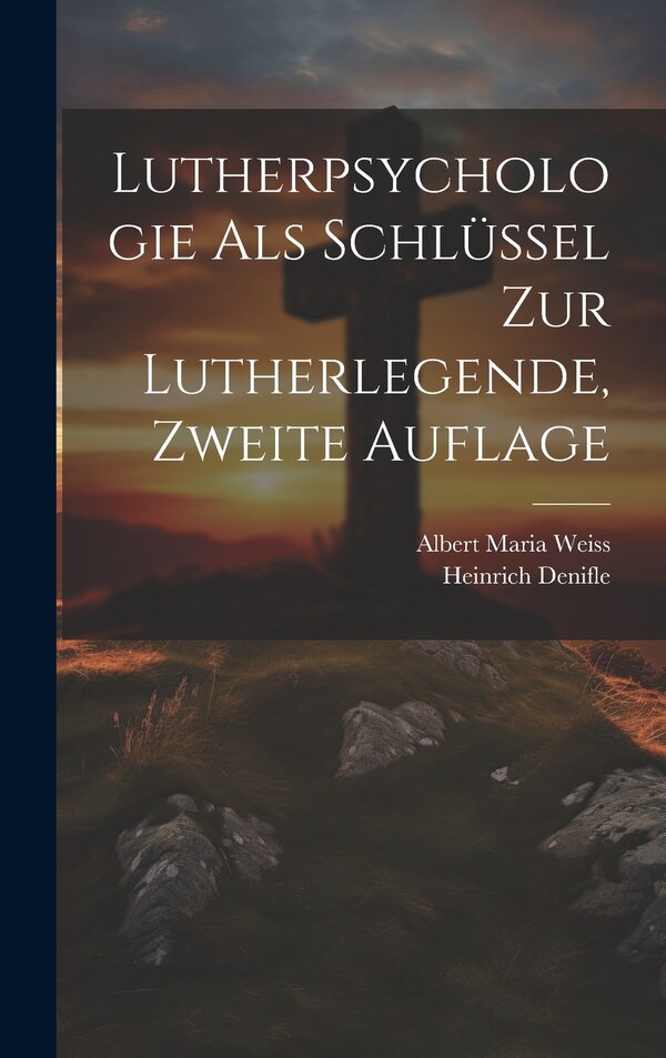 Lutherpsychologie als Schlüssel zur Lutherlegende Zweite Auflage by Heinrich Denifle, Hardcover | Indigo Chapters