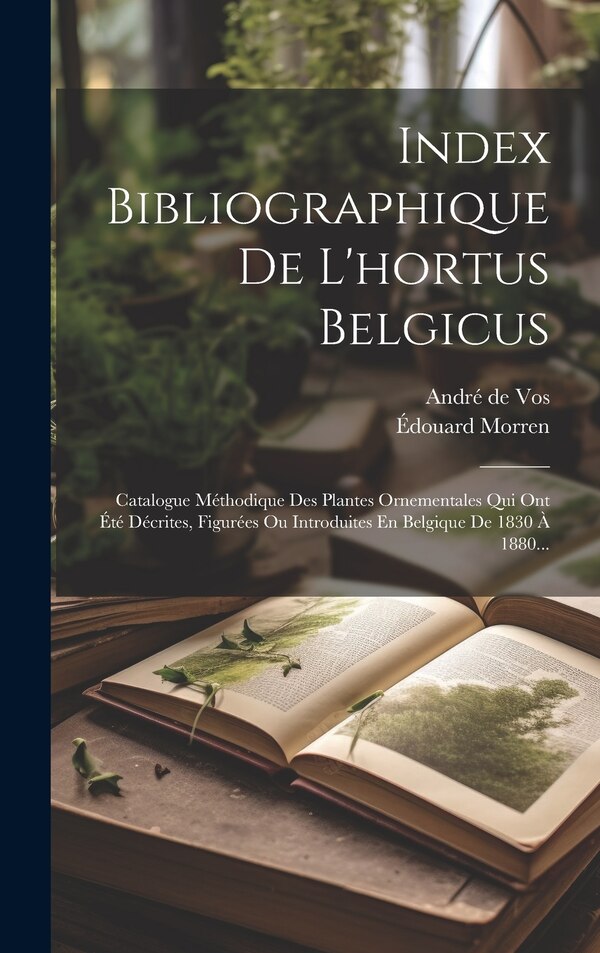 Index Bibliographique De L'hortus Belgicus by Édouard Morren, Hardcover | Indigo Chapters