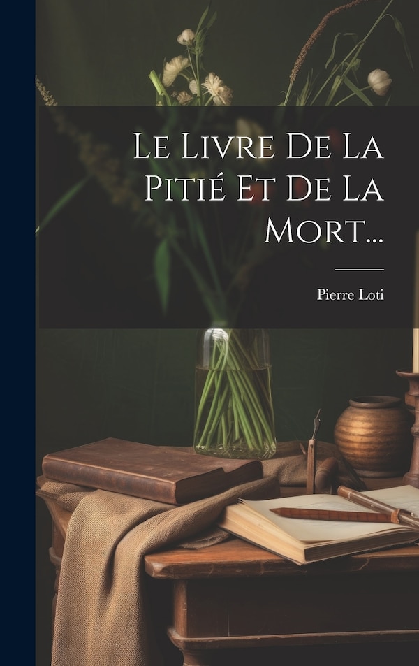 Le Livre De La Pitié Et De La Mort. by Pierre Loti, Hardcover | Indigo Chapters
