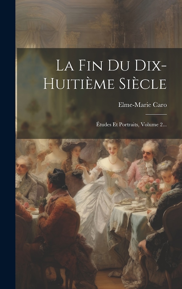 La Fin Du Dix-huitième Siècle by Elme-Marie Caro, Hardcover | Indigo Chapters