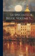 Le Spectateur Belge Volume 5. by Anonymous, Hardcover | Indigo Chapters