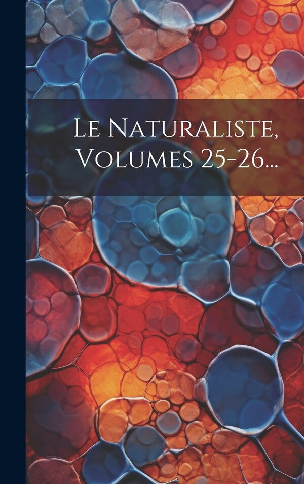Le Naturaliste Volumes 25-26. by Anonymous, Hardcover | Indigo Chapters
