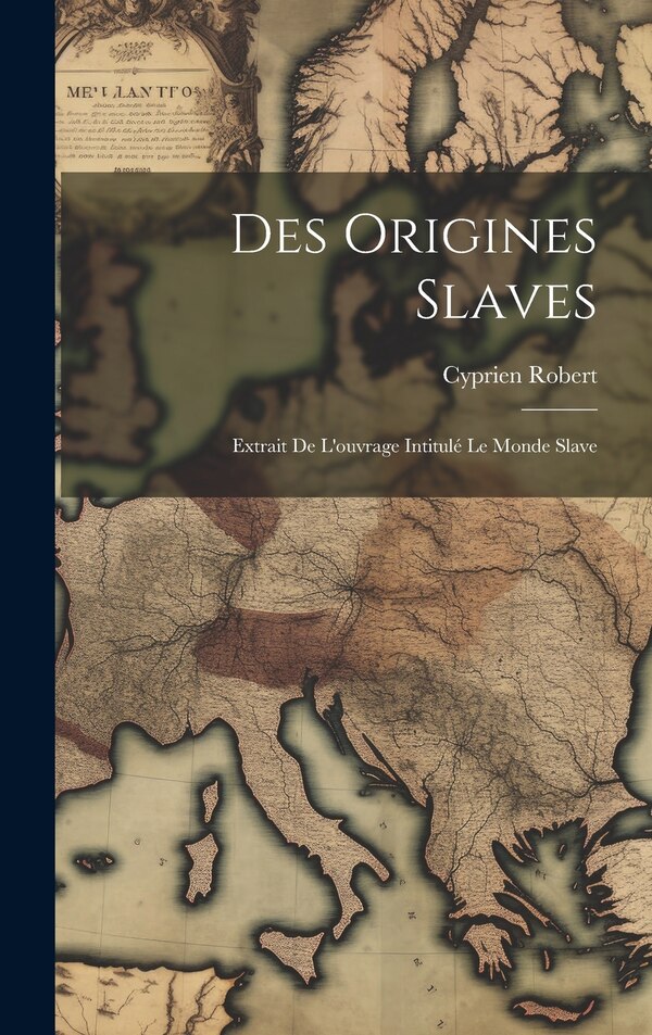 Des Origines Slaves by Cyprien Robert, Hardcover | Indigo Chapters