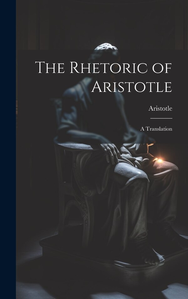 The Rhetoric of Aristotle, Hardcover | Indigo Chapters