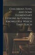 Children's Toys and Some Elementary Lessons in General Knowledge Which They Teach, Hardcover | Indigo Chapters