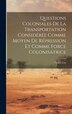 Questions Coloniales De La Transportation Considérée Comme Moyen De Répression Et Comme Force Colonisatrice by Henri Cor, Hardcover
