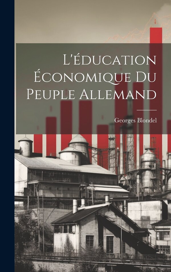 L'éducation Économique Du Peuple Allemand by Georges Blondel, Hardcover | Indigo Chapters