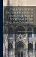 The Lives of the British Architects From William of Wykeham to Sir William Chambers by Edwin Beresford Chancellor, Hardcover | Indigo Chapters