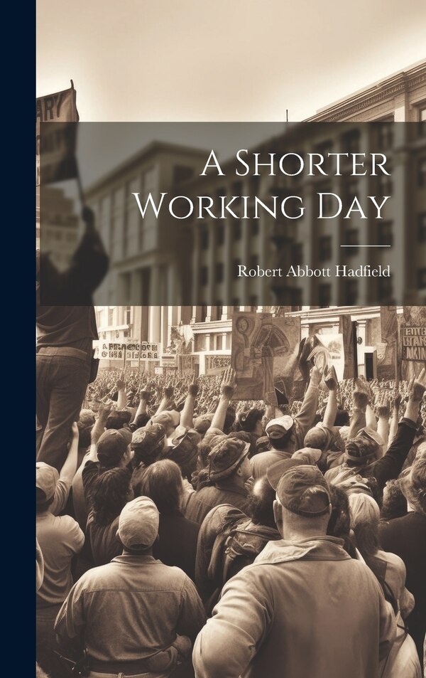 A Shorter Working Day by Robert Abbott Hadfield, Hardcover | Indigo Chapters