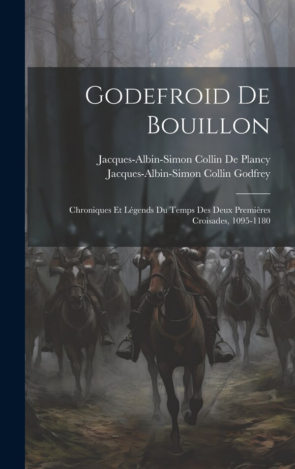 Godefroid De Bouillon by Jacques Albin Simon Collin De Plancy, Hardcover | Indigo Chapters