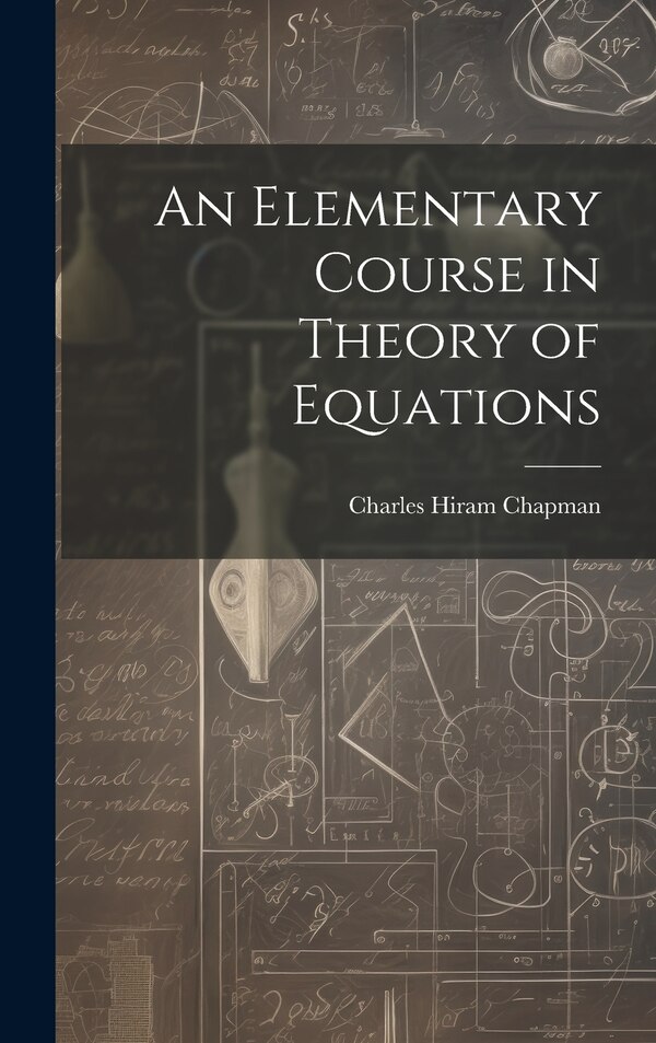 An Elementary Course in Theory of Equations by Charles Hiram Chapman, Hardcover | Indigo Chapters