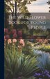The Wild Flower Book for Young People by Alice Lounsberry, Hardcover | Indigo Chapters