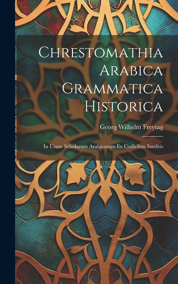 Chrestomathia Arabica Grammatica Historica by Georg Wilhelm Freytag, Hardcover | Indigo Chapters
