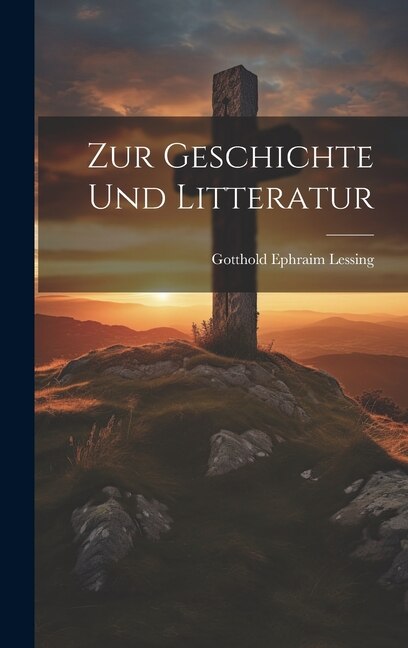 Zur Geschichte Und Litteratur by Gotthold Ephraim Lessing, Hardcover | Indigo Chapters