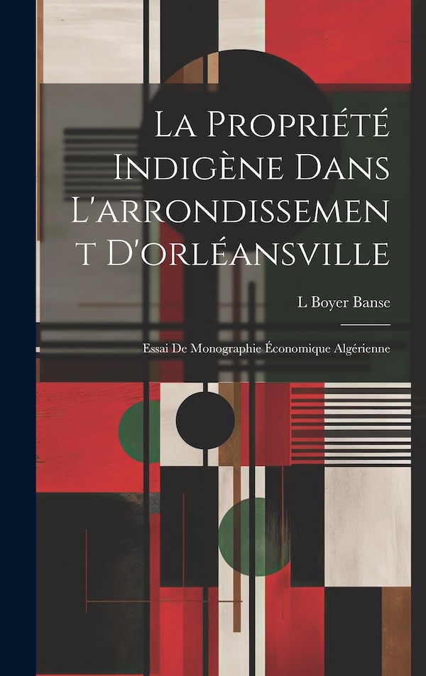 La Propriété Indigène Dans L'arrondissement D'orléansville by L Boyer Banse, Hardcover | Indigo Chapters