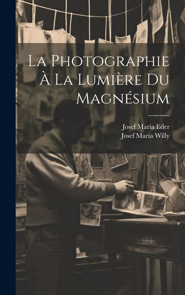 La Photographie À La Lumière Du Magnésium by Josef Maria Eder, Hardcover | Indigo Chapters