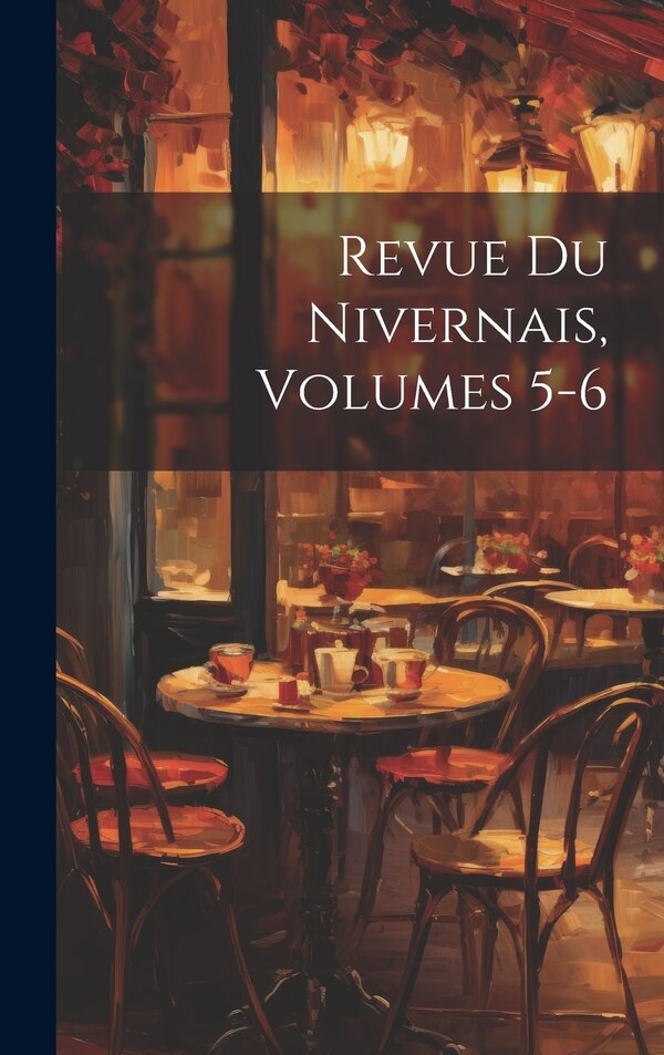 Revue Du Nivernais Volumes 5-6 by Anonymous, Hardcover | Indigo Chapters