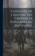 Curiosités De L'histoire Des Croyances Populaires Au Moyen Âge by Anonymous, Hardcover | Indigo Chapters