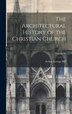 The Architectural History of the Christian Church; Volume 60 by Arthur George Hill, Hardcover | Indigo Chapters