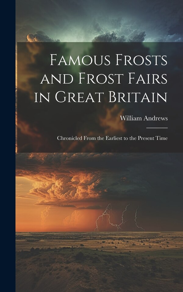 Famous Frosts and Frost Fairs in Great Britain by William Andrews, Hardcover | Indigo Chapters